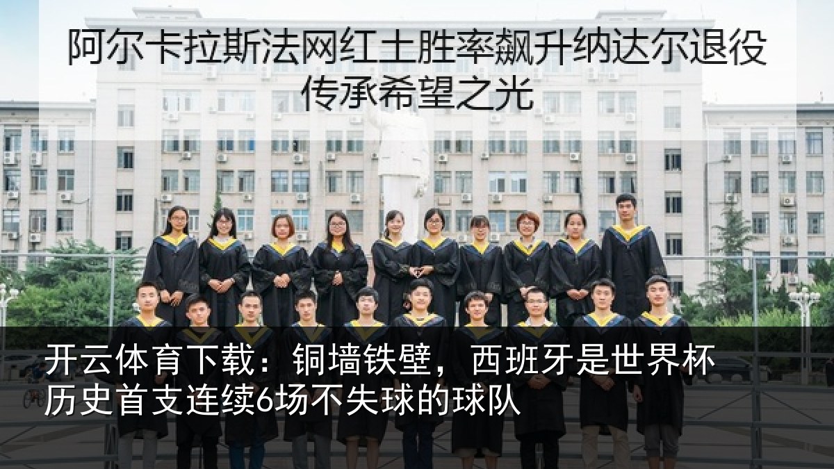 开云体育下载：铜墙铁壁，西班牙是世界杯历史首支连续6场不失球的球队