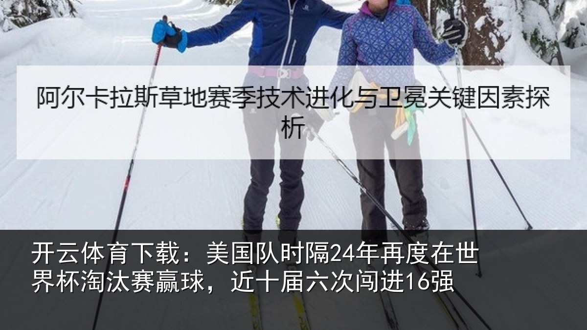 开云体育下载：美国队时隔24年再度在世界杯淘汰赛赢球，近十届六次闯进16强