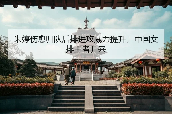 朱婷伤愈归队后排进攻威力提升，中国女排王者归来