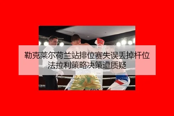 lei-ke-lai-er-he-lan-zhan-pai-wei-sai-shi-wu-diu-diao-gan-wei-fa-la-li-ce-lve-jue-ce-zao-zhi-yi-2-381.jpg